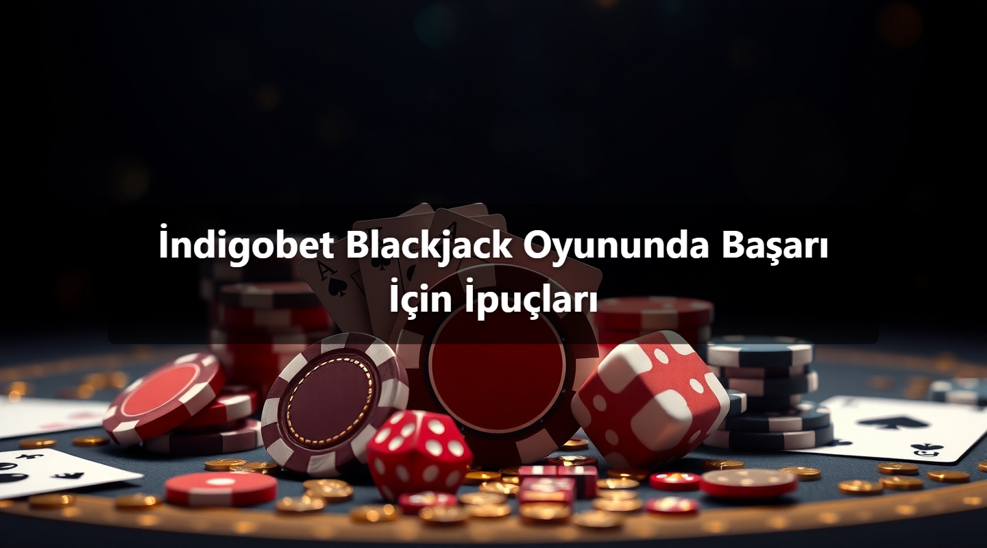 İndigobet Blackjack Oyununda Başarı İçin İpuçları